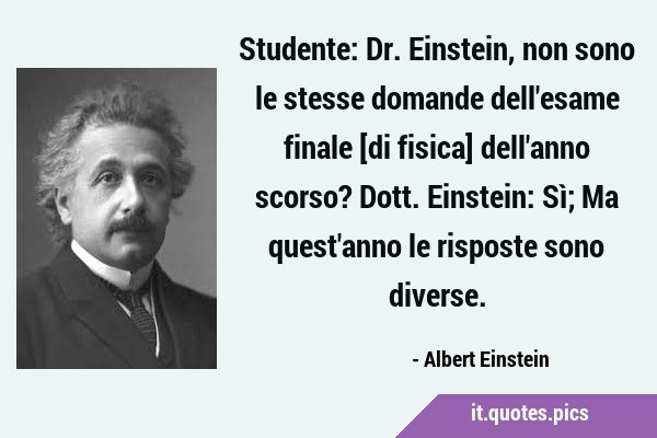 Studente: Dr. Einstein, non sono le stesse domande dell